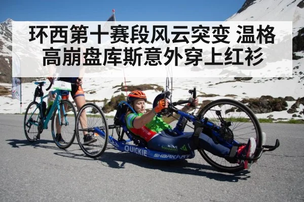 环西第十赛段风云突变 温格高崩盘库斯意外穿上红衫