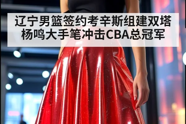 辽宁男篮签约考辛斯组建双塔 杨鸣大手笔冲击CBA总冠军