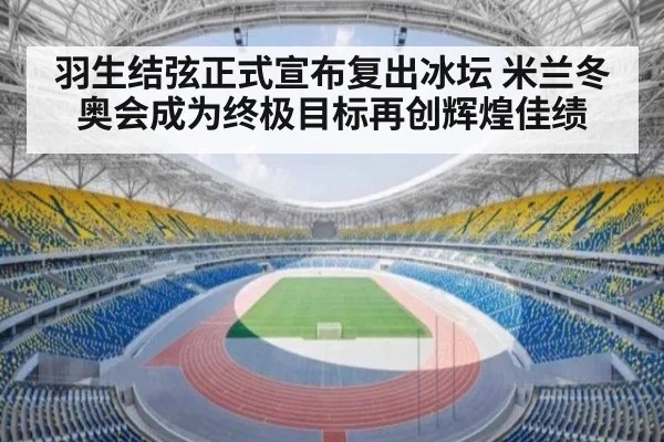 羽生结弦正式宣布复出冰坛 米兰冬奥会成为终极目标再创辉煌佳绩