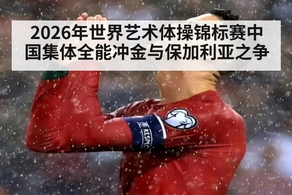 2026年世界艺术体操锦标赛中国集体全能冲金与保加利亚之争